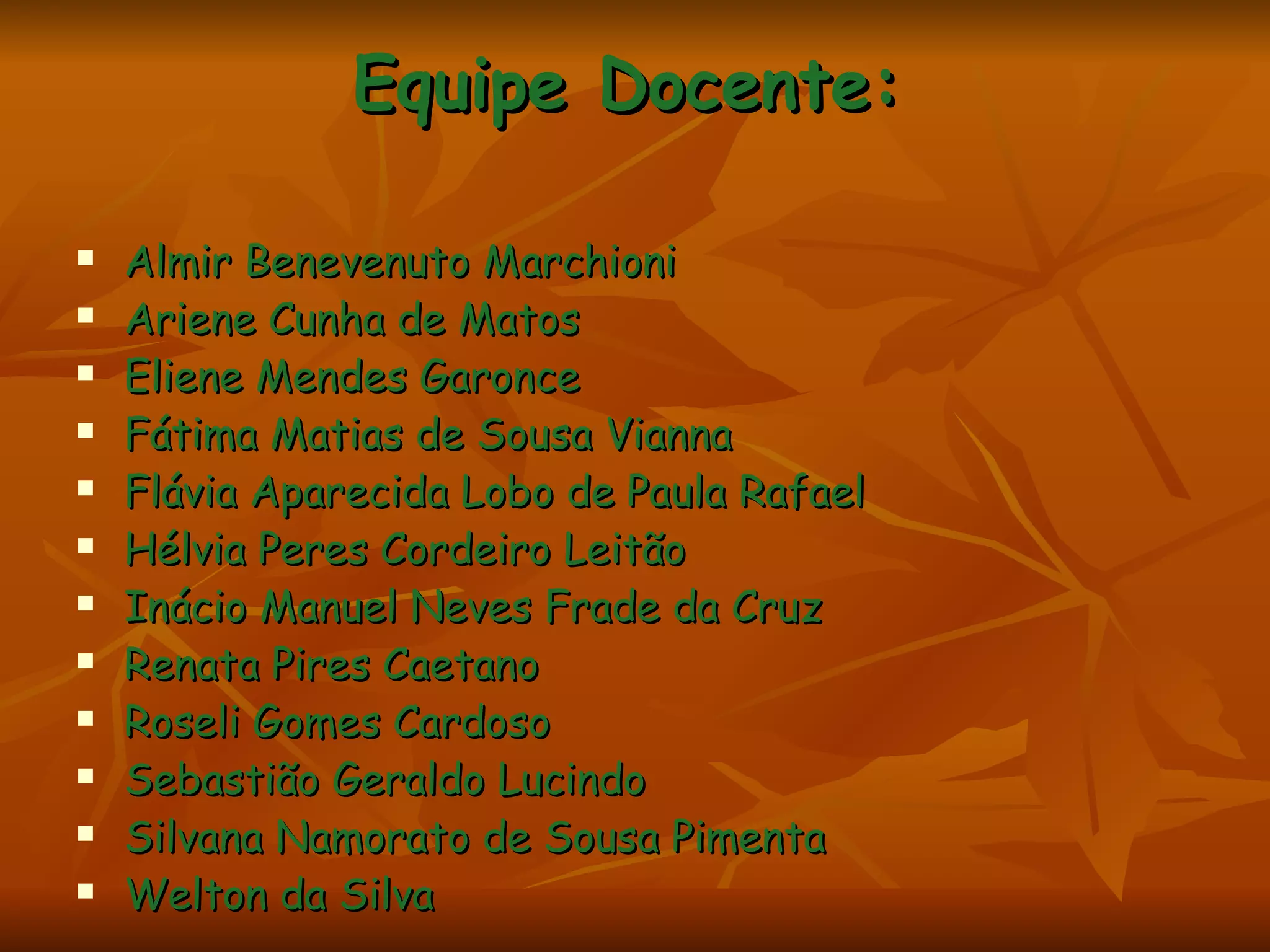 Equipe Docente: Almir Benevenuto Marchioni Ariene Cunha de Matos Eliene Mendes Garonce Fátima Matias de Sousa Vianna Flávia Aparecida Lobo de Paula Rafael Hélvia Peres Cordeiro Leitão Inácio Manuel Neves Frade da Cruz Renata Pires Caetano Roseli Gomes Cardoso Sebastião Geraldo Lucindo Silvana Namorato de Sousa Pimenta Welton da Silva 