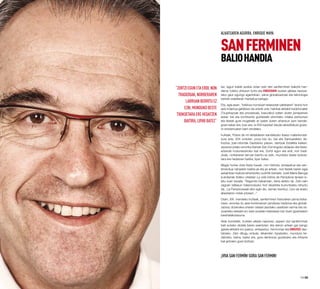 Iaz, lagun batek azaldu zidan zein den sanferminen baliorik han-
diena: tokiko ohituren funts eta emozioari eusten jakitea nazioar-
teko gaur egungo agertokian, zeina globalizazioak eta teknologia
berrien erabilerak markatua baitago.
Eta, egia esan, “tokikoa munduari helarazten jakitearen” teoria hori
aski indartua gelditzen da urterik urte, hainbat ekitaldi tradizionalek
(Txupinazoak eta prozesioak, kasurako) izaten duten jarraipenari
esker, bai eta kontinente guztietatik etorritako milaka pertsonari
eta festek gure mugetatik at izaten duten oihartzun ezin handia-
goari esker ere; izan ere, ia 450 kazetari daude akreditatuta goize-
ro entzierroaren berri emateko.
Iruñeak, Pobre de mí ekitaldiaren kandelazko itsaso malenkoniat-
sura arte, 204 ordutan, poza bizi du, bai eta Santuarekiko de-
bozioa, joan-etorriak Gazteluko plazan, dantzak Estafeta kalean,
zezenari jotako erronka lirainak San Domingoko aldapan eta festa-
eztanda muturrerainoko bat ere. Zortzi egun eta erdi, non tradi-
zioak, norberaren larruan berritu ez ezik, munduko beste txokoe-
tara ere hedatzen baitira, lipar batez.
Magia horixe dute festa hauek, non historia, errespetua eta sen-
timendua nahasten baitira jai eta jai artean, non festek beren egia
eskaintzen baitute lehenbiziko suziritik bertatik, José María Baroga
iruindarrak 50eko urteetan La vida íntima de Pamplona lanean is-
latu zuen bezala: “Segundo bakarrean, dena aldatu da. Zain-zain
zegoen isiltasun halamoduzko hori iskanbila burrunbatsu bihurtu
da. La Pamplonesak ekin egin dio, kemen berrituz, Uno de enero
abestiaren notak jotzeari...”.
Orain, XXI. mendeko Iruñeak, sanferminen historiaren zama bizka-
rrean, erronka du aise konbinatzen jarraitzea tradizioa eta globali-
zazioa; dozenaka urteren ostean jasotako usadioen xarma eta na-
zioarteko ekitaldi oro sare sozialen babesean bizi duen gizartearen
berehalakotasuna.
Alde horretatik, Iruñeko alkate naizenez, espero dut sanferminek
beti eutsiko diotela beren esentziari, eta denon artean gai izango
garela ekitaldi oro pasioz, errespetuz, harmoniaz eta emozioz das-
tatzeko. Zain ditugu orduak, elkarrekin topatzeko, mundura he-
datzeko, baina, batez ere, gure denboraz gozatzeko eta irribarre
bat jartzeko gure bizitzan.
¡VivaSanFermín!GORASANFERMIN!
“Zortziegunetaerdi,non
tradizioak,norberaren
larruanberrituez
ezik,mundukobeste
txokoetaraerehedatzen
baitira,liparbatez”
SANFERMINEN
BALIOHANDIA
Alkatearen agurra, ENRIQUE MAYA
04·05
 