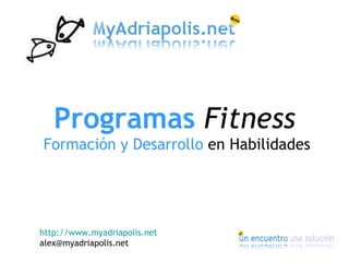 Programas  Fitness  Formación y Desarrollo  en Habilidades http://www.myadriapolis.net [email_address] 