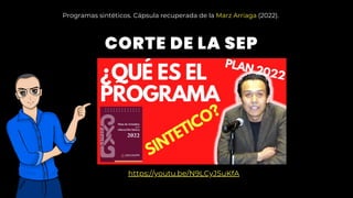CORTE DE LA SEP
https://youtu.be/N9LCyJSuKfA
Programas sintéticos. Cápsula recuperada de la Marz Arriaga (2022).
 