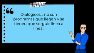 Dialógicos... no son
programas que llegan y se
tienen que serguir línea a
línea..
 