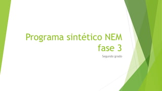 Programa sintético NEM
fase 3
Segundo grado
 