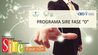 PAG.1
PROGRAMA SIRE FASE “0”
Sistema
Integral
Refuerzo
Exportador
Fase «0»
 
