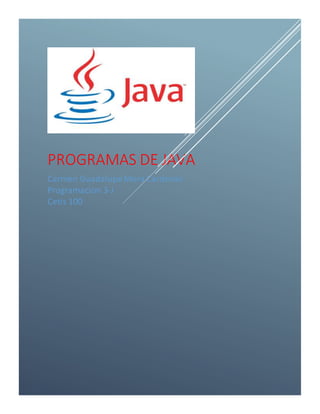 PROGRAMAS DE JAVA
Carmen GuadalupeMora Cardenas
Programacion 3-J
Cetis 100
 