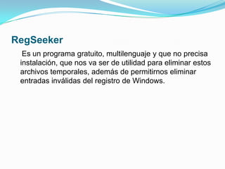 RegSeeker Es un programa gratuito, multilenguaje y que no precisa instalación, que nos va ser de utilidad para eliminar estos archivos temporales, además de permitirnos eliminar entradas inválidas del registro de Windows.