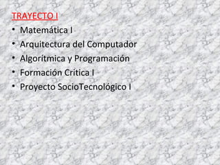 TRAYECTO I Matemática I  Arquitectura del Computador  Algorítmica y Programación Formación Critica I Proyecto SocioTecnológico I 