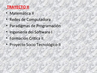 TRAYECTO II Matemática II  Redes de Computadora  Paradigmas de Programación  Ingeniería del Software I  Formación Critica II  Proyecto Socio Tecnológico II  