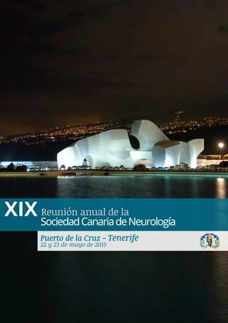 Reunión anual de la
SociedadCanariadeNeurología
XIX
Puerto de la Cruz - Tenerife
22 y 23 de mayo de 2015
 