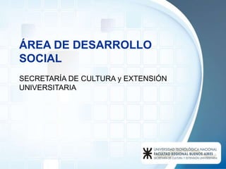 ÁREA DE DESARROLLO SOCIAL SECRETARÍA DE CULTURA y EXTENSIÓN UNIVERSITARIA 
