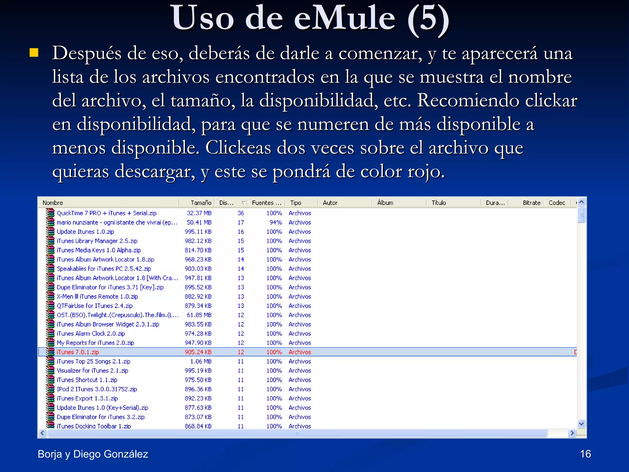 Uso de eMule (5) Después de eso, deberás de darle a comenzar, y te aparecerá una lista de los archivos encontrados en la que se muestra el nombre del archivo, el tamaño, la disponibilidad, etc. Recomiendo clickar en disponibilidad, para que se numeren de más disponible a menos disponible. Clickeas dos veces sobre el archivo que quieras descargar, y este se pondrá de color rojo. 