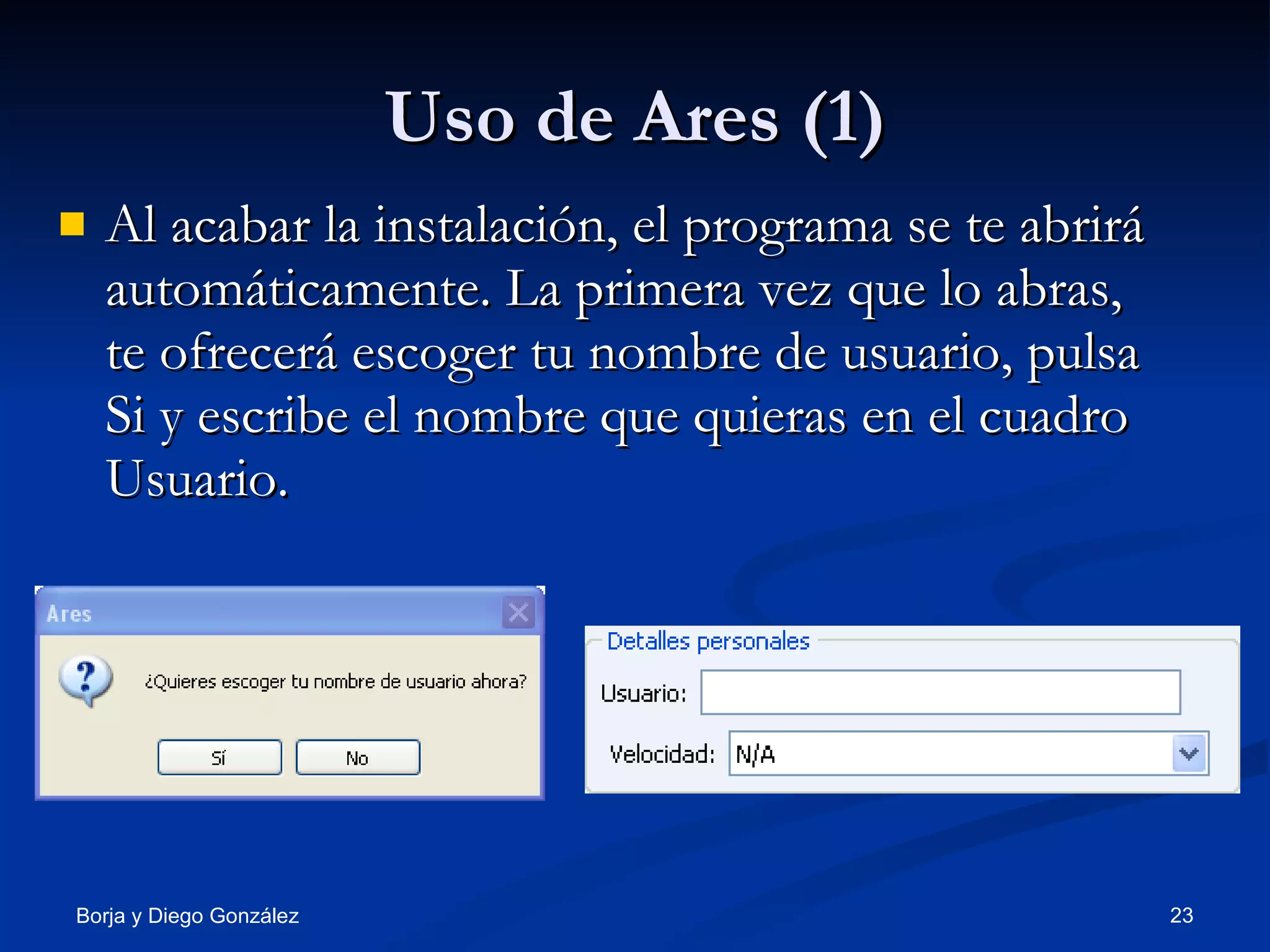 Uso de Ares (1) Al acabar la instalación, el programa se te abrirá automáticamente. La primera vez que lo abras, te ofrecerá escoger tu nombre de usuario, pulsa Si y escribe el nombre que quieras en el cuadro Usuario. 