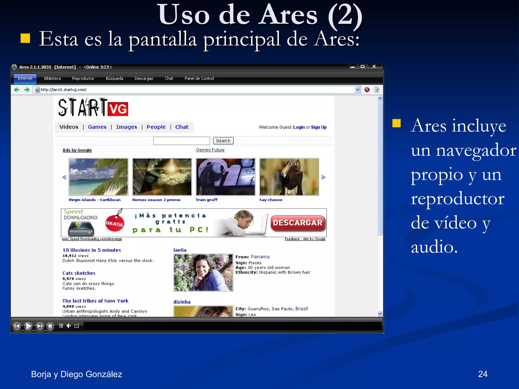 Uso de Ares (2) Esta es la pantalla principal de Ares: Ares incluye un navegador propio y un reproductor de vídeo y audio. 