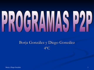 Borja González y Diego González 4ºC PROGRAMAS P2P 