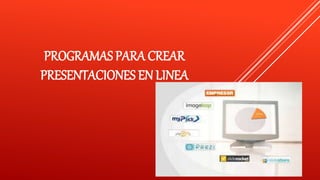 PROGRAMAS PARA CREAR
PRESENTACIONES EN LINEA
 