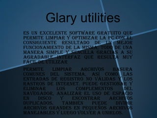 Glary utilities
es un excelente software GRATUITO que
permite limpiar y optimizar la PC con el
consiguiente resultado de u...