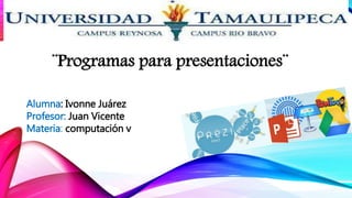 ¨Programas para presentaciones¨
Alumna: Ivonne Juárez
Profesor: Juan Vicente
Materia: computación v
 