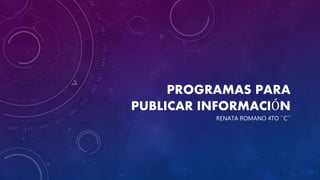 PROGRAMAS PARA
PUBLICAR INFORMACIÓN
RENATA ROMANO 4TO ``C``
 