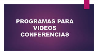 PROGRAMAS PARA
VIDEOS
CONFERENCIAS
 