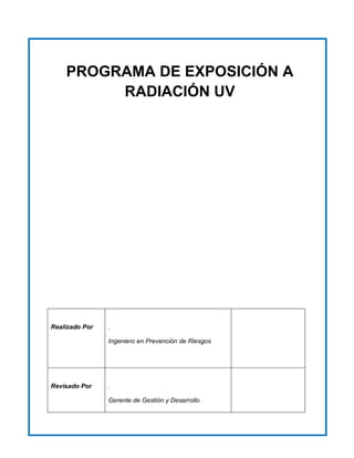 Realizado Por .
Ingeniero en Prevención de Riesgos
Revisado Por .
Gerente de Gestión y Desarrollo
PROGRAMA DE EXPOSICIÓN A
RADIACIÓN UV
 
