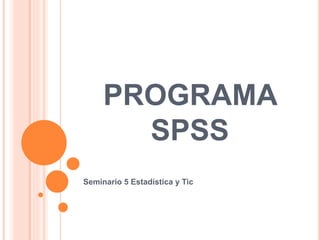 PROGRAMA
SPSS
Seminario 5 Estadística y Tic
 