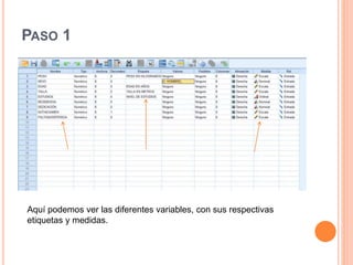 PASO 1
Aquí podemos ver las diferentes variables, con sus respectivas
etiquetas y medidas.
 