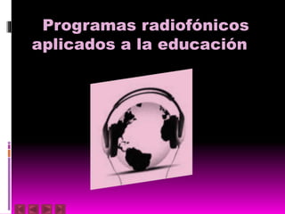 Programas radiofónicos
aplicados a la educación
 