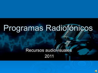 Programas Radiofónicos   Recursos audiovisuales  2011 
