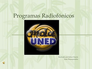Programas Radiofónicos
Realizado por Gilma Chacón
Sede Desamparados
 