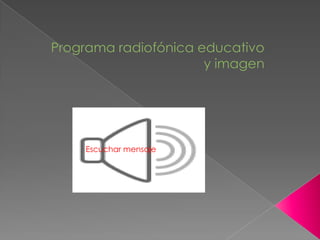 Programa radiofónica educativo y imagen Escuchar mensaje 
