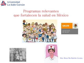 Programas relevantes que fortalecen la salud en México   Dra. Rosa Ma Barrón Licona . 