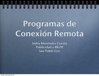 Programas de
                           Conexión Remota
                              Indra Menéndez Cuesta
                                Publicidad y RR.PP
                                  San Pablo Ceu




martes 10 de enero de 12
 