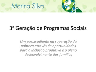3a Geração de Programas Sociais Um passo adiante na superação da pobreza através de oportunidades para a inclusão produtiva e o pleno desenvolvimento das famílias 