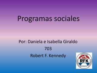 Programas sociales
Por: Daniela e Isabella Giraldo
703
Robert F. Kennedy
 