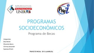 PROGRAMAS
SOCIOECONÓMICOS
Programa de Becas
Integrantes:
Diaz Michel
Dilucente Marco
Chirinos Alexander
Espinoza Efraim
TRAYECTO INICIAL 2013 (LAURELES)
 