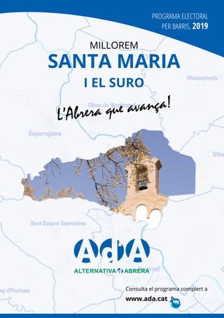 MILLOREM
SANTA MARIA
I EL SURO
ALTERNATIVA ABRERA
PROGRAMA ELECTORAL
PER BARRIS, 2019
L’Abrera que avança!
Consulta el programa complert a
www.ada.cat
 