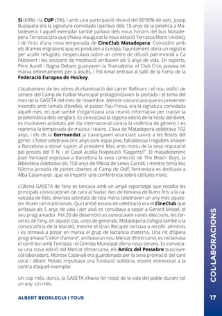 Sí (69%) i la CUP (5%), i amb una participació rècord del 86’96% de vots. Josep
Busqueta era la signatura convidada i parlava dels 10 anys de la petanca a Ma-
tadepera. I aquell exemplar també parlava dels nous horaris del bus Matade-
pera-Terrassa (ara que s’havia inaugurat la nova estació Terrassa Mans Unides),
i de l’inici d’una nova temporada de CineClub Matadepera. Coincidint amb
els drames migratoris que es produïen a Europa, l’ajuntament obria un registre
per acollir refugiats, s’especulava sobre un centre de difusió patrimonial a Ca
l’Aldavert i les sessions de meditació arribaven als 5 anys de vida. En esports,
Pere Aurell i Ragna Debats guanyaven la Transalpina, el Club Cros posava en
marxa entrenaments per a adults, i Pol Amat entrava al Saló de la Fama de la
Federació Europea de Hockey.
L’acabament de les obres d’urbanització del carrer Rellinars i el nou edifici de
serveis del Camp de Futbol Municipal protagonitzaven la portada i el tema del
mes de la GASETA del mes de novembre. Mentre s’anunciava que es prevenien
incendis amb ramats d’ovelles, el pastor Pau Freixa, era la signatura convidada
aquell mes, en què també s’organitzava una reunió informativa per tractar la
problemàtica dels senglars. Es convocava la segona edició de la Festa del Bolet,
es muntaven activitats pel dia internacional contra la violència de gènere, i es
reprenia la temporada de música i teatre. L’àvia de Matadepera celebrava 102
anys, i els de la Germandat ja s’avançaven anunciant canvis a les festes del
gener. L’hotel celebrava cinc anys com espai jove, l’alcaldessa i regidors anaven
a Barcelona a donar suport al president Mas amb motiu de la seva imputació
pel procés del 9 N, i el Casal acollia l’exposició “Gegants!!”. El matadeperenc
Joan Ventayol exposava a Barcelona la seva col·lecció de The Beach Boys, la
Biblioteca celebrava els 150 anys de l’Alícia de Lewis Carroll, i mentre tenia lloc
l’última jornada de portes obertes al Camp de Golf, l’entrevista es dedicava a
Alba Casamayor, que va impartir una conferència sobre cèl·lules mare.
L’última GASETA de l’any es tancava amb un ampli reportatge que recollia les
principals convocatòries de cara al Nadal: des de l’encesa de llums fins a la ca-
valcada de Reis, diverses activitats de tota mena celebraven un any més aques-
tes festes tan tradicionals. Qui també estava de celebració era el CineClub que
arribava als 5 anys de vida i per això es convidava a sopar a Gerard Misael, el
seu programador. Pel 20 de desembre es convocaven noves eleccions, les ter-
ceres de l’any, en aquest cas, unes de generals. Matadepera s’afegia també a la
convocatòria de la Marató, mentre el Gran Recapte tornava a recollir aliments
i es tornava a posar en marxa el grup de lactància materna. Una nit d’òpera
programava “L’elisir d’amore”, arribava un nou Mercat d’Intercanvi, es reclamava
el carril bici amb Terrassa i el Gimnàs Municipal oferia nous serveis. Es convoca-
va una nova edició del Mercat d’Intercanvi, els Amics del Pessebre buscaven
col·laboradors, Montse Cadevall era guardonada per la seva promoció del cant
coral i Albert Flotats impulsava una fundació solidària, essent entrevistat a la
contra d’aquell exemplar.
Un cop més, doncs, la GASETA s’havia fet ressò de la vida del poble durant tot
un any. Un més.
ALBERT BEORLEGUI I TOUS 17
COL·LABORACIONS
 