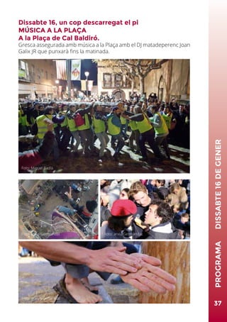 Dissabte 16, un cop descarregat el pi
MÚSICA A LA PLAÇA
A la Plaça de Cal Baldiró.
Gresca assegurada amb música a la Plaça amb el DJ matadeperenc Joan
Galix JR que punxarà fins la matinada.
37
PROGRAMA	DISSABTE16DEGENER
Foto: Miquel Badia
Foto: arxiu Germandat
Foto: arxiu Germandat
Foto: arxiu Germandat
 