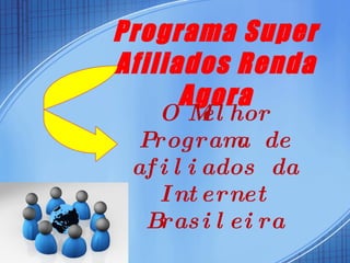 Programa Super
Afiliados Renda
      Agora
    O M hor
          el
  Program de a
 af i l i ados da
    I nt er net
   Bras i l ei ra
 