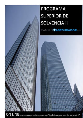 PROGRAMA
SUPERIOR DE
SOLVENCIA II
ON LINE www.cursosformacionseguros.com/tienda/programa-superior-solvencia-ii/
 