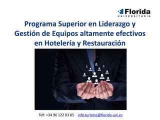 Programa Superior en Liderazgo y
Gestión de Equipos altamente efectivos
en Hotelería y Restauración
Telf. +34 96 122 03 85 info.turismo@florida-uni.es
 