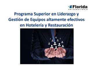Programa Superior en Liderazgo y
Gestión de Equipos altamente efectivos
en Hotelería y Restauración
 