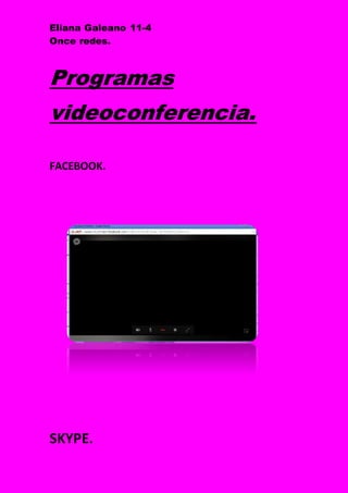 Eliana Galeano 11-4
Once redes.
Programas
videoconferencia.
FACEBOOK.
SKYPE.
 