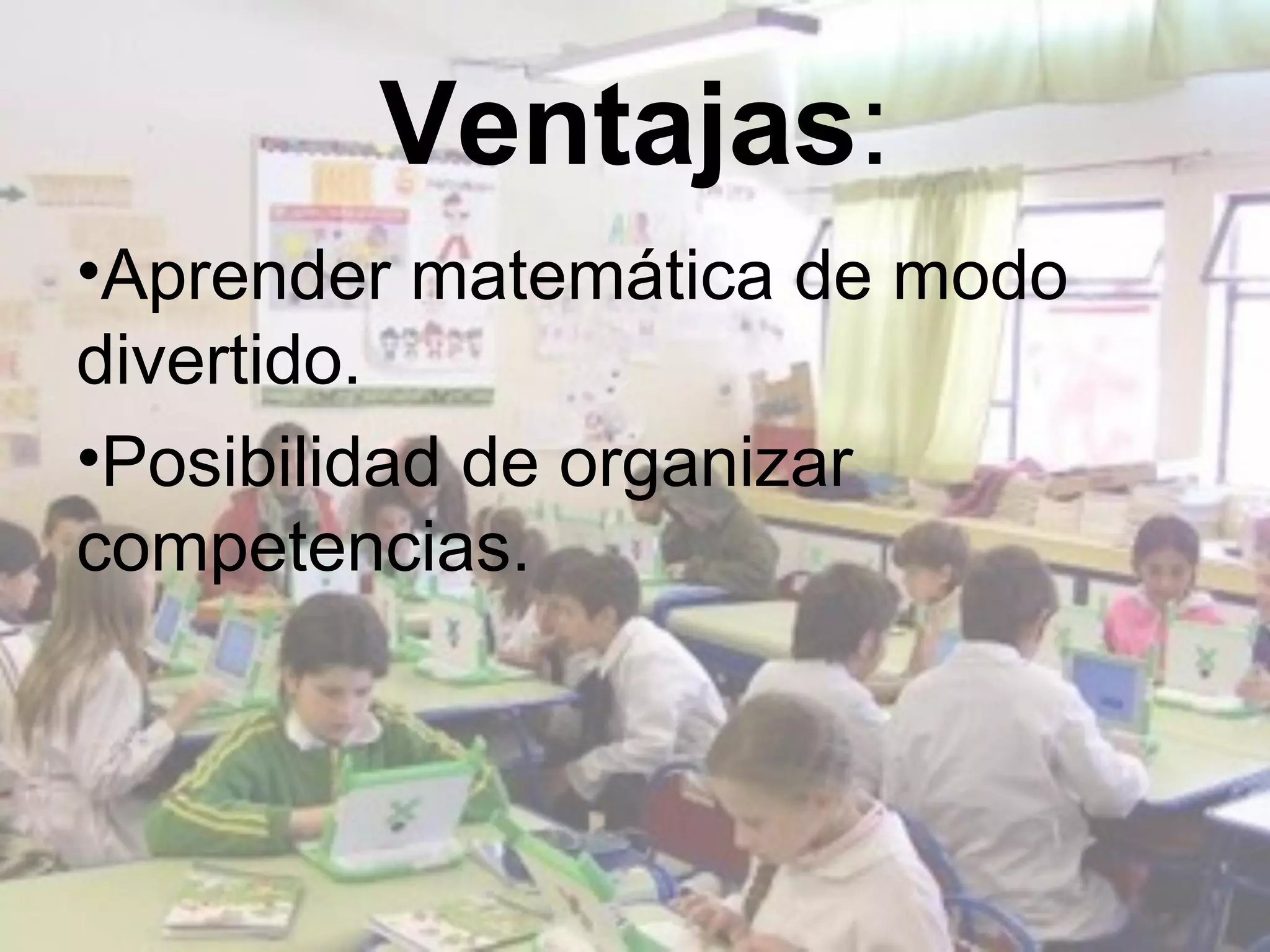 Ventajas:
•Aprender matemática de modo
divertido.
•Posibilidad de organizar
competencias.
 