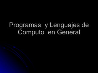 Programas  y Lenguajes de  Computo  en General  