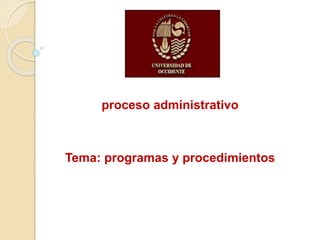 proceso administrativo
Tema: programas y procedimientos
 