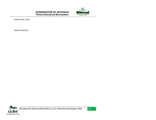 [GOBERNACIÓN DE ANTIOQUIA
                     Planes Educativos Municipales]

ADMON MPAL, JUME.




ADMON MUNICIPAL




     RETARIA DE EDUCACIÓN PARA LA CULTURA DE ANTIOQUIA- PEM   48
 
