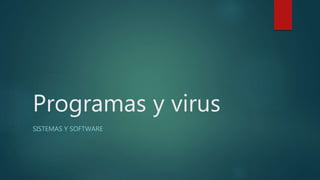 Programas y virus
SISTEMAS Y SOFTWARE
 