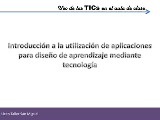 Uso de las TICs en el aula de clase




Liceo Taller San Miguel
 