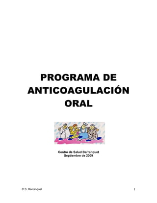 C.S. Barranquet 1
PROGRAMA DE
ANTICOAGULACIÓN
ORAL
Protocolo de en el Área Sanitaria de Talavera de la Reina
Centro de Salud Barranquet
Septiembre de 2009
 