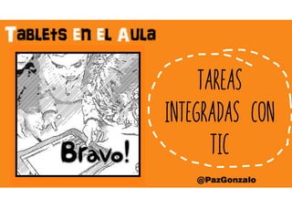 Tareas
integradas con
tic
Tablets en el Aula
@PazGonzalo
 